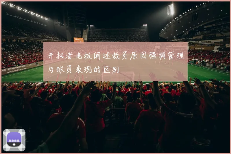 开拓者老板阐述裁员原因强调管理与球员表现的区别