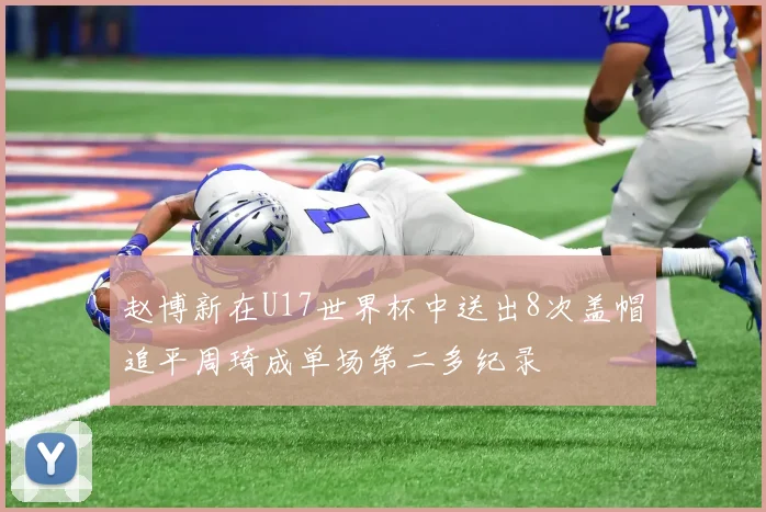 赵博新在U17世界杯中送出8次盖帽追平周琦成单场第二多纪录